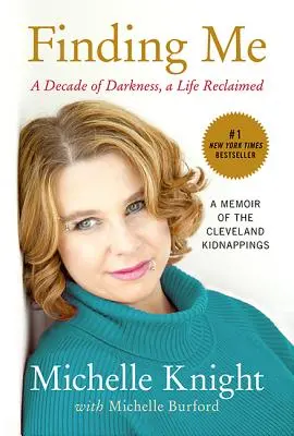 Nájsť ma: Desaťročie temnoty, znovuzískaný život: Spomienky na únosy v Clevelande - Finding Me: A Decade of Darkness, a Life Reclaimed: A Memoir of the Cleveland Kidnappings