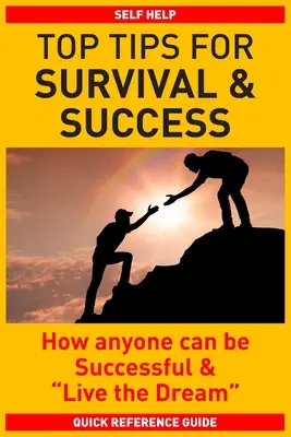 Najlepšie tipy na prežitie a úspech: Ako môže byť každý úspešný a žiť svoj sen - Top Tips for Survival & Success: How anyone can be successful and Live the Dream