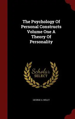 Psychológia osobnostných konštruktov Prvý diel Teória osobnosti - The Psychology Of Personal Constructs Volume One A Theory Of Personality