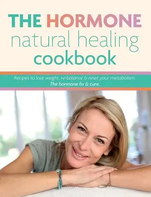 Hormonálna kuchárka prírodného liečenia: Recepty na chudnutie, obnovenie rovnováhy a reset metabolizmu. Hormonálna náprava a liečba. - The Hormone Natural Healing Cookbook: Recipes to lose weight, re-balance & reset your metabolism. The hormone fix & cure.