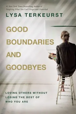 Dobré hranice a rozlúčky: Milovať druhých bez toho, aby ste stratili to najlepšie z toho, kým ste - Good Boundaries and Goodbyes: Loving Others Without Losing the Best of Who You Are