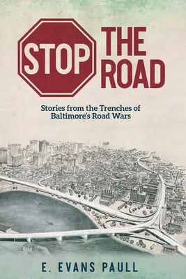 Stop the Road: Príbehy zo zákopov baltimorských cestných vojen - Stop the Road: Stories from the Trenches of Baltimore's Road Wars
