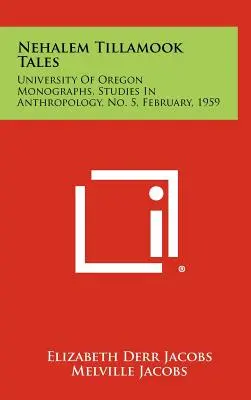 Nehalem Tillamook Tales: University of Oregon Monographs, Studies in Anthropology, No. 5, February, 1959