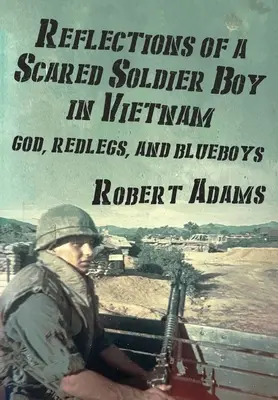 Úvahy vystrašeného vojaka vo Vietname: Boh, červené nohy a modrí chlapci - Reflections of a Scared Soldier Boy in Vietnam: God, Redlegs, and Blueboys