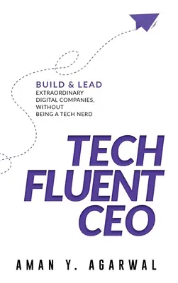Tech Fluent CEO: Budovanie a vedenie výnimočných digitálnych spoločností bez toho, aby ste boli technický šialenec - Tech Fluent CEO: Build and Lead Extraordinary Digital Companies, Without Being a Tech Nerd