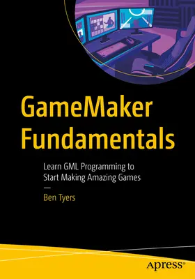 Základy Gamemakera: Naučte sa programovať v Gml a začnite vytvárať úžasné hry - Gamemaker Fundamentals: Learn Gml Programming to Start Making Amazing Games