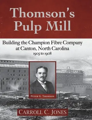 Thomson's Pulp Mill: Budovanie spoločnosti Champion Fibre Company v Cantone v Severnej Karolíne: 1905 až 1908 - Thomson's Pulp Mill: Building the Champion Fibre Company at Canton, North Carolina: 1905 to 1908