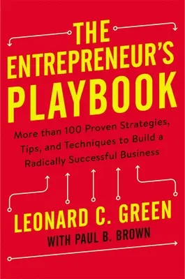 Príručka pre podnikateľov: Viac ako 100 osvedčených stratégií, tipov a techník na vybudovanie radikálne úspešného podnikania - The Entrepreneur's Playbook: More Than 100 Proven Strategies, Tips, and Techniques to Build a Radically Successful Business