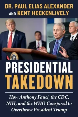 Prezidentské prevzatie: Ako sa Anthony Fauci, CDC, Nih a kto sprisahali, aby zvrhli prezidenta Trumpa - Presidential Takedown: How Anthony Fauci, the CDC, Nih, and the Who Conspired to Overthrow President Trump