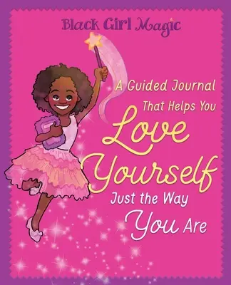 Black Girl Magic: A Guided Journal that Helps You Love Yourself Just Way You Are (Magia čierneho dievčaťa: denník, ktorý vám pomôže mať sa rada taká, aká ste) - Black Girl Magic: A Guided Journal that Helps You Love Yourself Just the Way You Are