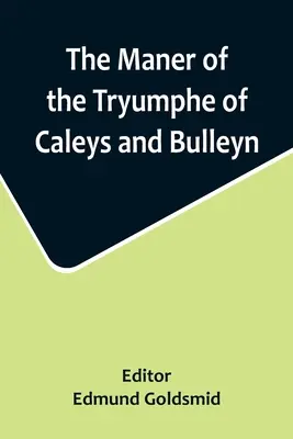 The Maner of the Tryumphe of Caleys and Bulleyn and The Noble Tryumphant Coronacyon of Quene Anne, Wyfe to the Most Noble Kynge Henry VIII (Manier Tryumfu Caleysov a Bulleinov a vznešeného korunovania Quene Anny, Wyfe Najvznešenejšiemu kráľovi Henrichovi VIII. - The Maner of the Tryumphe of Caleys and Bulleyn and The Noble Tryumphant Coronacyon of Quene Anne, Wyfe unto the Most Noble Kynge Henry VIII