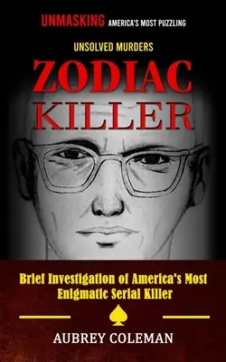 Zodiac Killer: (Stručné vyšetrovanie najzáhadnejšieho amerického sériového vraha) - Zodiac Killer: Unmasking America's Most Puzzling Unsolved Murders (Brief Investigation of America's Most Enigmatic Serial Killer)