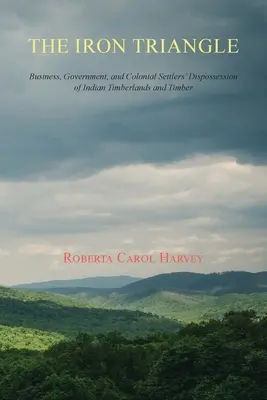 Železný trojuholník: Obchod, vláda a vyvlastňovanie indiánskych lesov a dreva koloniálnymi osadníkmi - The Iron Triangle: Business, Government, and Colonial Settlers' Dispossession of Indian Timberlands and Timber