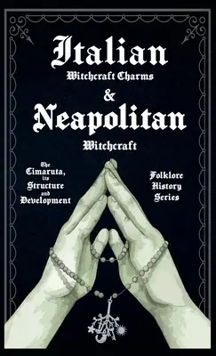 Talianske čarodejnícke zaklínadlá a neapolské čarodejníctvo - Cimaruta, jej štruktúra a vývoj (Folklore History Series) - Italian Witchcraft Charms and Neapolitan Witchcraft - The Cimaruta, its Structure and Development (Folklore History Series)