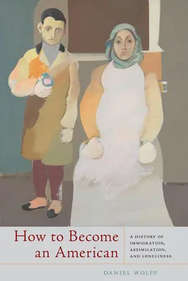 Ako sa stať Američanom: História imigrácie, asimilácie a osamelosti - How to Become an American: A History of Immigration, Assimilation, and Loneliness