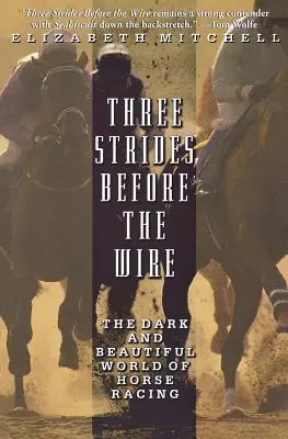 Tri kroky pred drôtom: Temný a krásny svet konských dostihov - Three Strides Before the Wire: The Dark and Beautiful World of Horse Racing