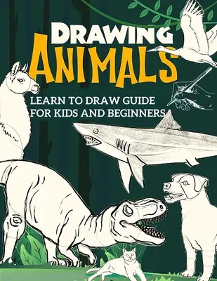 Sprievodca naučte sa kresliť pre deti a začiatočníkov: Sprievodca kreslením krok za krokom pre začiatočníkov - Learn to Draw Guide For Kids and Beginners: The Step-by-Step Beginner's Guide to Drawing