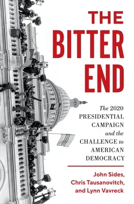 The Bitter End (Trpký koniec): Prezidentská kampaň 2020 a výzva pre americkú demokraciu - The Bitter End: The 2020 Presidential Campaign and the Challenge to American Democracy