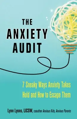 Audit úzkosti: Sedem zákerných spôsobov, ako sa nás zmocňuje úzkosť, a ako im uniknúť - The Anxiety Audit: Seven Sneaky Ways Anxiety Takes Hold and How to Escape Them