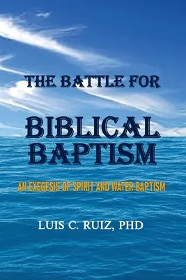 Bitka o biblický krst: Exegéza krstu duchom a vodou - The Battle For Biblical Baptism: An Exegesis Of Spirit and Water Baptism