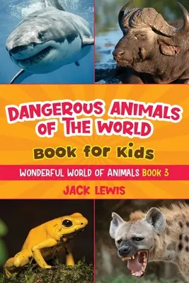 Nebezpečné zvieratá sveta Kniha pre deti: Úžasné fotografie a kruté fakty o najsmrteľnejších zvieratách na svete! - Dangerous Animals of the World Book for Kids: Astonishing photos and fierce facts about the deadliest animals on the planet!