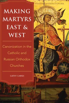 Tvorba mučeníkov na Východe a Západe: Kanonizácia v katolíckej a ruskej pravoslávnej cirkvi - Making Martyrs East and West: Canonization in the Catholic and Russian Orthodox Churches