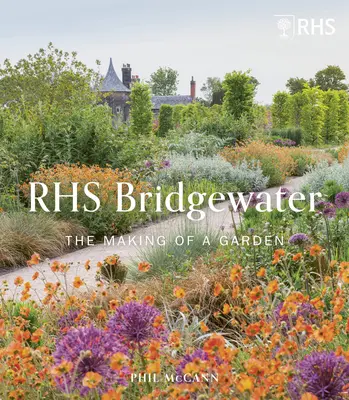 Rhs Garden Bridgewater: The Making of a Garden (Tvorba záhrady) - Rhs Garden Bridgewater: The Making of a Garden