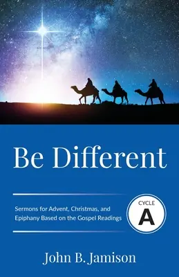 Buď iný: Na základe evanjeliových textov: Cyklus A Kázne na advent, Vianoce a Zjavenie Pána - Be Different: Cycle A Sermons for Advent, Christmas, and Epiphany Based on the Gospel Texts