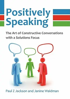 Pozitívne povedané: Umenie konštruktívnych rozhovorov so zameraním na riešenia - Positively Speaking: The Art of Constructive Conversations with a Solutions Focus