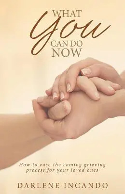 Čo môžete urobiť teraz: Ako uľahčiť blížiaci sa proces smútenia pre vašich blízkych - What You Can Do Now: How to Ease the Coming Grieving Process for Your Loved Ones