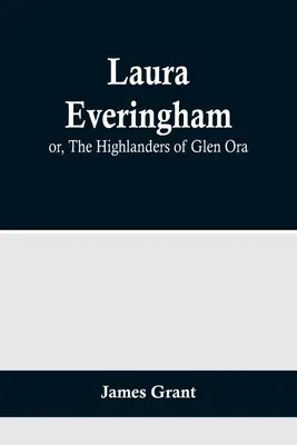 Laura Everingham; alebo, Horali z Glen Ora - Laura Everingham; or, The Highlanders of Glen Ora