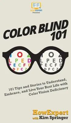 Farebne nevidiaci 101: 101 tipov a príbehov, ako pochopiť, prijať a žiť svoj najlepší život s farebnou poruchou videnia - Color Blind 101: 101 Tips and Stories to Understand, Embrace, and Live Your Best Life with Color Vision Deficiency
