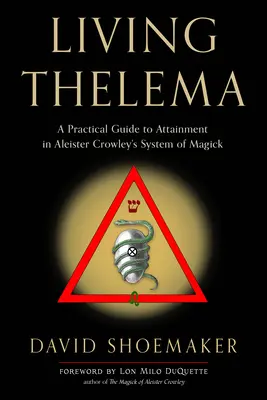 Living Thelema: A Practical Guide to Attainment in Aleister Crowley's System of Magick (Živá Theléma: Praktický sprievodca k dosiahnutiu magického systému Aleistera Crowleyho) - Living Thelema: A Practical Guide to Attainment in Aleister Crowley's System of Magick