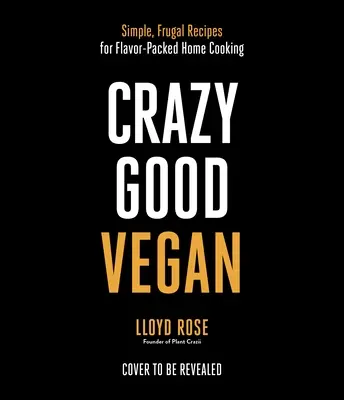 Šialene dobrý vegán: Vegánske recepty: Jednoduché, úsporné recepty na domácu kuchyňu plnú chutí - Crazy Good Vegan: Simple, Frugal Recipes for Flavor-Packed Home Cooking