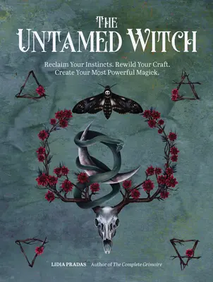 Neskrotná čarodejnica: Znovu získajte svoje inštinkty. Rewild Your Craft. Vytvorte si svoju najmocnejšiu mágiu. - The Untamed Witch: Reclaim Your Instincts. Rewild Your Craft. Create Your Most Powerful Magick.