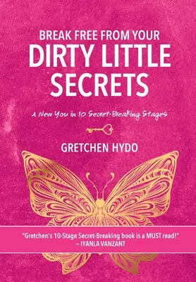 Osloboďte sa od svojich malých špinavých tajomstiev: Nové ja v 10 fázach prelomenia tajomstva - Break Free From Your Dirty Little Secrets: A New You in 10 Secret- Breaking Stages