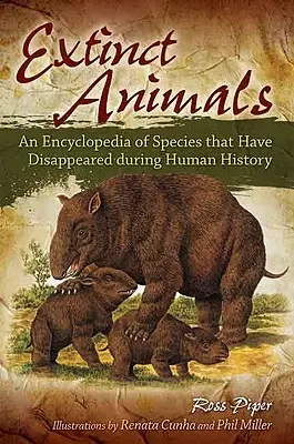 Vyhynuté zvieratá: Encyklopédia druhov, ktoré zmizli počas histórie ľudstva - Extinct Animals: An Encyclopedia of Species that Have Disappeared during Human History