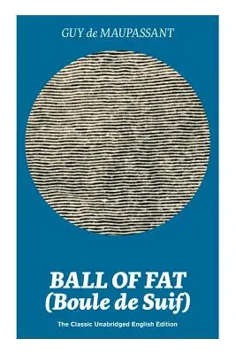 Ball of Fat (Boule de Suif) - The Classic Unabridged anglické vydanie: Skutočný životný príbeh za Chalúpkou strýčka Toma (The True Life Story Behind Uncle Tom's Cabin) - Ball of Fat (Boule de Suif) - The Classic Unabridged English Edition: The True Life Story Behind Uncle Tom's Cabin
