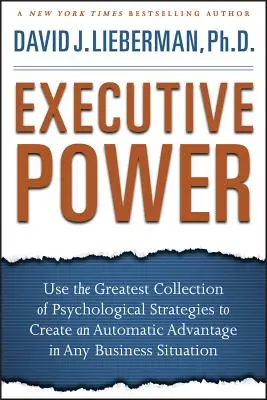 Výkonná moc: Využite najväčšiu zbierku psychologických stratégií na vytvorenie automatickej výhody v akejkoľvek obchodnej situácii - Executive Power: Use the Greatest Collection of Psychological Strategies to Create an Automatic Advantage in Any Business Situation