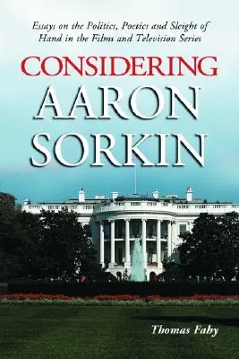Aaron Sorkin: Eseje o politike, poetike a šikovnosti vo filmoch a televíznych seriáloch - Considering Aaron Sorkin: Essays on the Politics, Poetics and Sleight of Hand in the Films and Television Series