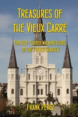 Poklady Vieux Carre: Desať samostatných peších túr po francúzskej štvrti - Treasures of the Vieux Carre: Ten Self-Guided Walking Tours of the French Quarter