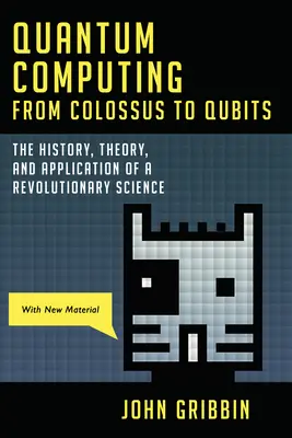 Kvantové výpočty od kolosov po kubity: Kvantové kvantá od histórie, teórie a aplikácie revolučnej vedy - Quantum Computing from Colossus to Qubits: The History, Theory, and Application of a Revolutionary Science