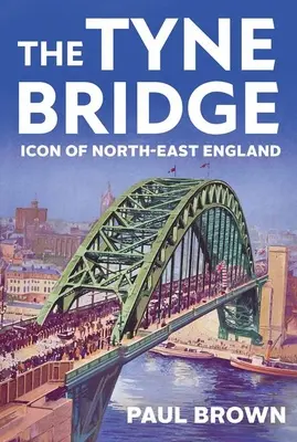 Tyne Bridge: Ikona severovýchodného Anglicka - The Tyne Bridge: Icon of North-East England