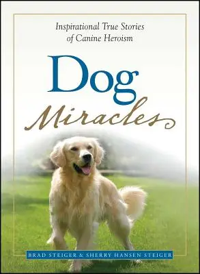 Psie zázraky: Inšpirujúce skutočné príbehy o psom hrdinstve - Dog Miracles: Inspirational True Stories of Canine Heroism