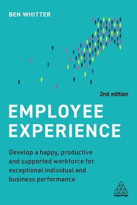 Skúsenosti zamestnancov: Pre výnimočnú individuálnu a podnikovú výkonnosť: rozvíjajte spokojných, produktívnych a podporovaných zamestnancov - Employee Experience: Develop a Happy, Productive and Supported Workforce for Exceptional Individual and Business Performance