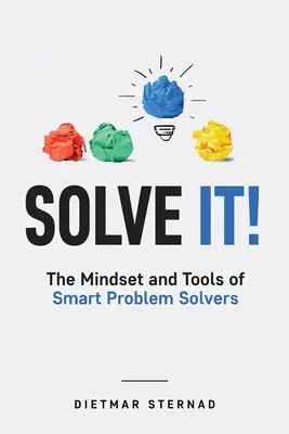 Vyriešte to!: Myslenie a nástroje inteligentných riešiteľov problémov - Solve It!: The Mindset and Tools of Smart Problem Solvers