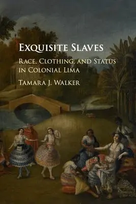 Exquisite Slaves: Rasa, oblečenie a postavenie v koloniálnej Lime - Exquisite Slaves: Race, Clothing, and Status in Colonial Lima