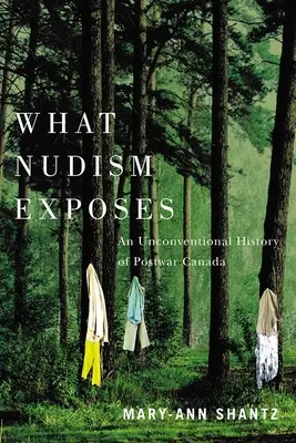 Čo odhaľuje nudizmus: Nudizmus: Nekonvenčné dejiny povojnovej Kanady - What Nudism Exposes: An Unconventional History of Postwar Canada