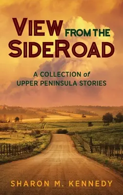 Pohľad z vedľajšej cesty: Zborník príbehov z Horného polostrova - View from the SideRoad: A Collection of Upper Peninsula Stories
