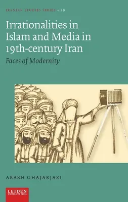 Iracionalita v islame a médiách v Iráne v 19. storočí: Tváre modernity - Irrationalities in Islam and Media in Nineteenth-Century Iran: Faces of Modernity